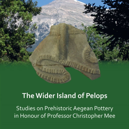 The Wider Island of Pelops: Studies on Prehistoric Aegean Pottery in Honour of Professor Christopher Mee