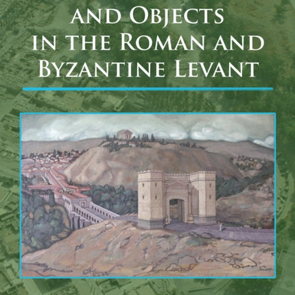 Cities, Monuments and Objects in the Roman and Byzantine Levant: Studies in Honour of Gabi Mazor