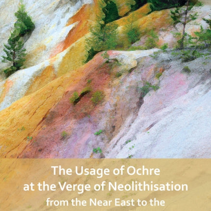 The Usage of Ochre at the Verge of Neolithisation from the Near East to the Carpathian Basin