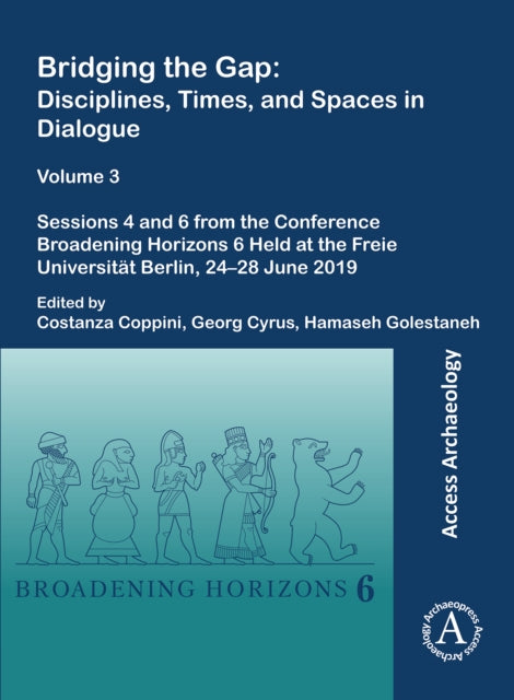 Bridging the Gap: Disciplines, Times, and Spaces in Dialogue – Volume 3: Sessions 4 and 6 from the Conference Broadening Horizons 6 Held at the Freie Universität Berlin, 24–28 June 2019