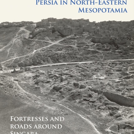 The Roman Frontier with Persia in North-Eastern Mesopotamia: Fortresses and Roads around Singara