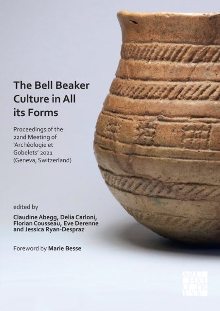 The Bell Beaker Culture in All Its Forms: Proceedings of the 22nd Meeting of ‘Archéologie et Gobelets’ 2021 (Geneva, Switzerland)