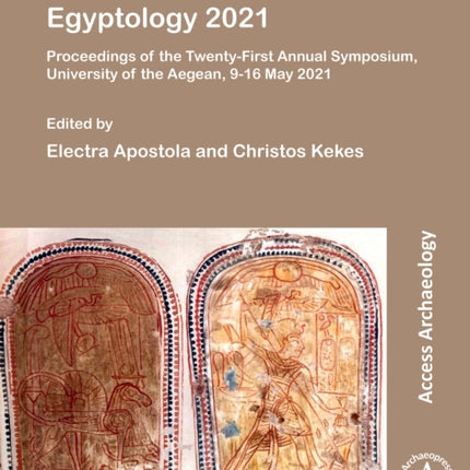 Current Research in Egyptology 2021: Proceedings of the Twenty-First Annual Symposium, University of the Aegean, 9-16 May 2021