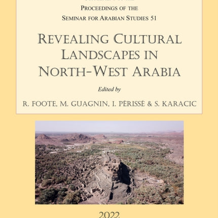 Revealing Cultural Landscapes in North-West Arabia: Supplement to the Proceedings of the Seminar for Arabian Studies volume 51