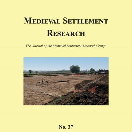 Medieval Settlement Research No. 37, 2022: The Journal of the Medieval Settlement Research Group