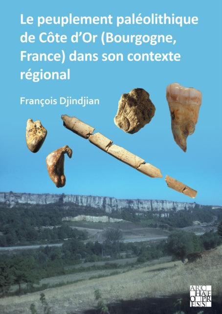 Le peuplement paléolithique de Côte d’Or (Bourgogne, France) dans son contexte regional: The Paleolithic Settlement in Côte d’Or (Burgundy, France) in Its Regional Context