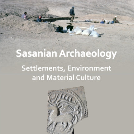 Sasanian Archaeology: Settlements, Environment and Material Culture