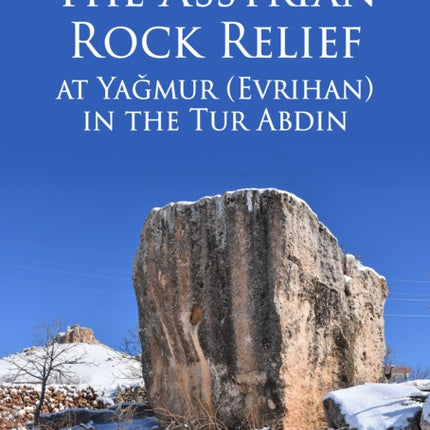 The Assyrian Rock Relief at Yaǧmur (Evrihan) in the Tur Abdin