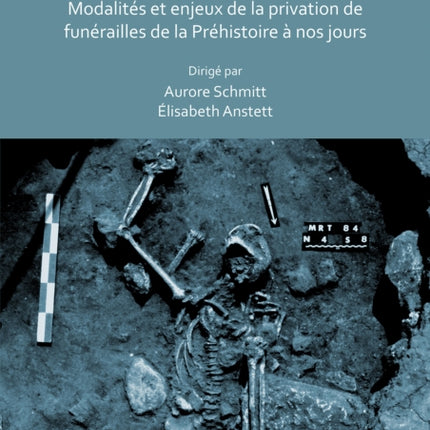 Sans sépulture: Modalités et enjeux de la privation de funérailles de la Préhistoire à nos jours