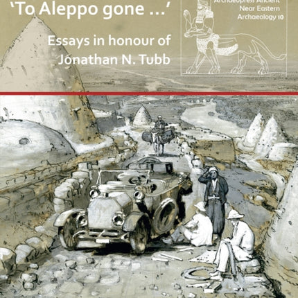 ‘To Aleppo gone …’: Essays in honour of Jonathan N. Tubb