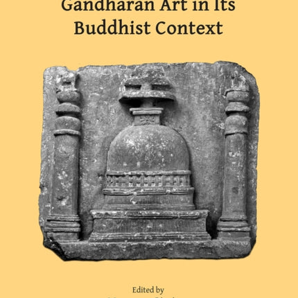 Gandharan Art in Its Buddhist Context: Proceedings of the Fifth International Workshop of the Gandhara Connections Project, University of Oxford, 21st-23rd March, 2022