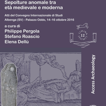 Sit tibi terra gravis: Sepolture anomale tra età medievale e moderna: Atti del Convegno Internazionale di Studi Albenga (SV) – Palazzo Oddo, 14-16 ottobre 2016