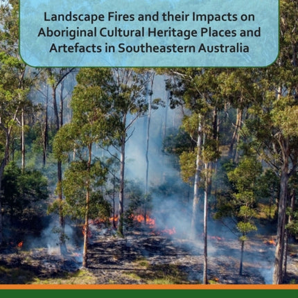 Fires in GunaiKurnai Country: Landscape Fires and their Impacts on Aboriginal Cultural Heritage Places and Artefacts in Southeastern Australia