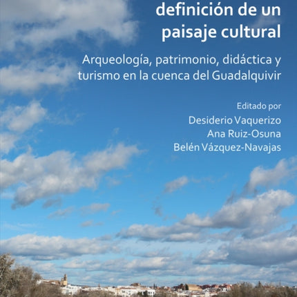 Claves para la definición de un paisaje cultural: Arqueología, patrimonio, didáctica y turismo en la cuenca del Guadalquivir