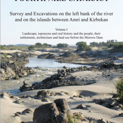 Archaeology by the Fourth Nile Cataract: Survey and Excavations on the Left Bank of the River and on the Islands Between Amri and Kirbekan, Volume I: Landscape, Toponyms and Oral History and the People, Their Settlements, Architecture and L