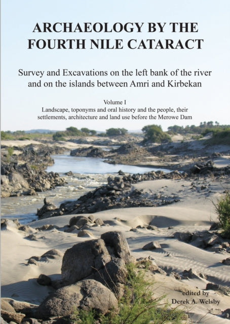 Archaeology by the Fourth Nile Cataract: Survey and Excavations on the Left Bank of the River and on the Islands Between Amri and Kirbekan, Volume I: Landscape, Toponyms and Oral History and the People, Their Settlements, Architecture and L