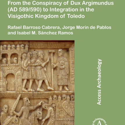 Gallaecia Gothica: From the Conspiracy of Dux Argimundus (AD 589/590) to Integration in the Visigothic Kingdom of Toledo