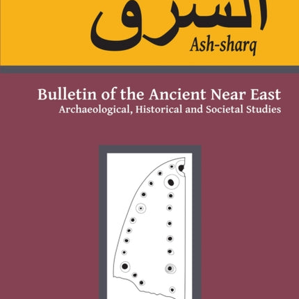 Ash-Sharq: Bulletin of the Ancient Near East No 7 1-2, 2023: Archaeological, Historical and Societal Studies