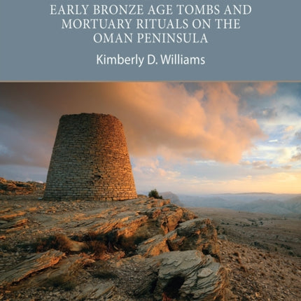 Landscapes of Death: Early Bronze Age Tombs and Mortuary Rituals on the Oman Peninsula