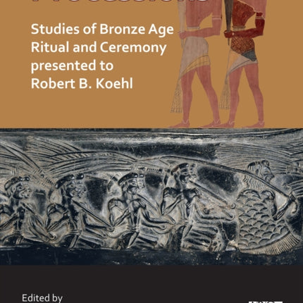 Processions: Studies of Bronze Age Ritual and Ceremony presented to Robert B. Koehl