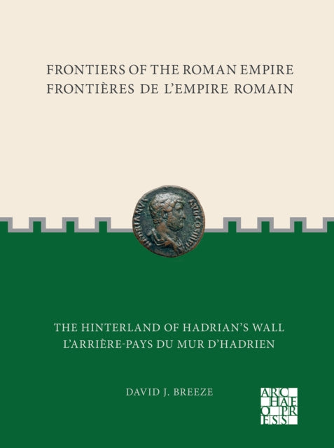 Frontiers of the Roman Empire: The Hinterland of Hadrian̕s Wall: Frontières de l'Empire Romain: L'arrière-pays du mur d'Hadrien