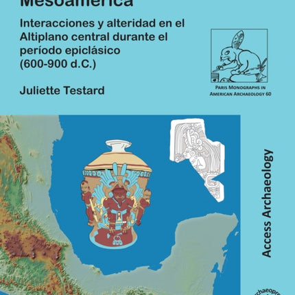 La Fabrica del Prestigio En Mesoamerica: Interacciones Y Alteridad En El Altiplano Central Durante El Periodo Epiclasico (600-900 D.C.)