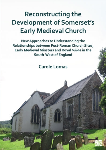 Reconstructing the Development of Somersets Early Medieval Church