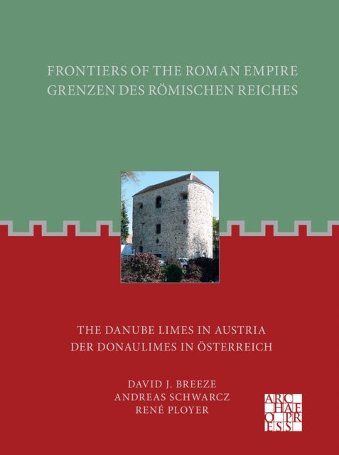 Frontiers of the Roman Empire: The Danube Limes in Austria: Grenzen Des Romischen Reiches: Der Donaulimes in Osterreich