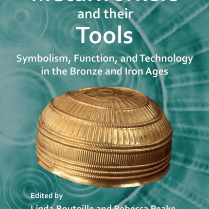 Metalworkers and Their Tools: Symbolism, Function, and Technology in the Bronze and Iron Ages