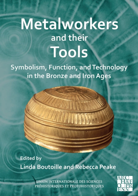 Metalworkers and Their Tools: Symbolism, Function, and Technology in the Bronze and Iron Ages