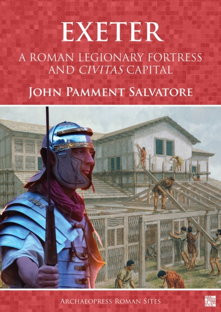 Exeter A Roman Legionary Fortress and Civitas