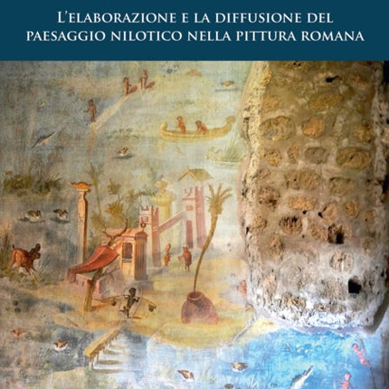 Picta Nilotica Romana: L’elaborazione e la diffusione del paesaggio nilotico nella pittura romana