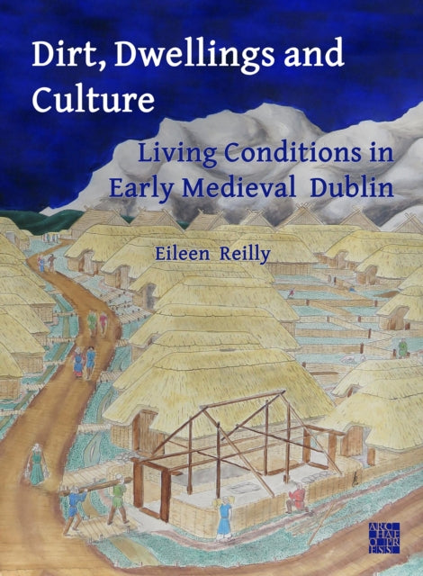 Dirt Dwellings and Culture Living Conditions in Early Medieval Dublin