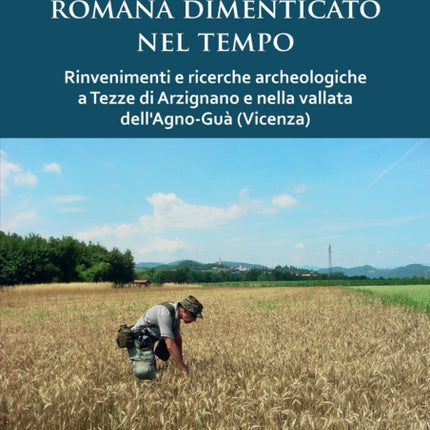 Un Insediamento Di Eta Romana Dimenticato Nel Tempo: Rinvenimenti E Ricerche Archeologiche a Tezze Di Arzignano E Nella Vallata Dell'agno-Gua (Vicenza)