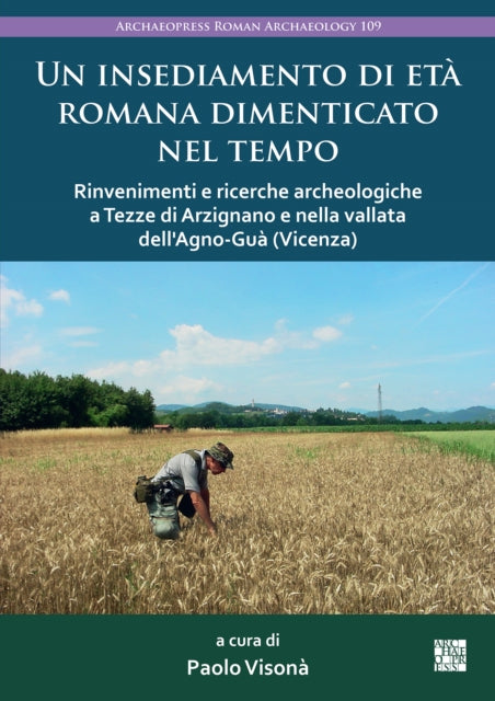 Un Insediamento Di Eta Romana Dimenticato Nel Tempo: Rinvenimenti E Ricerche Archeologiche a Tezze Di Arzignano E Nella Vallata Dell'agno-Gua (Vicenza)