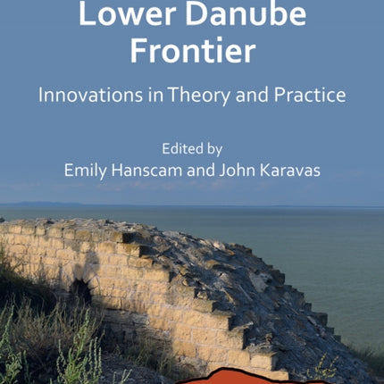 The Roman Lower Danube Frontier: Innovations in Theory and Practice