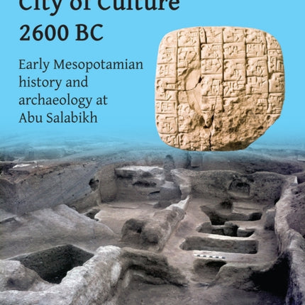 City of Culture 2600 BC Early Mesopotamian History and Archaeology at Abu Salabikh