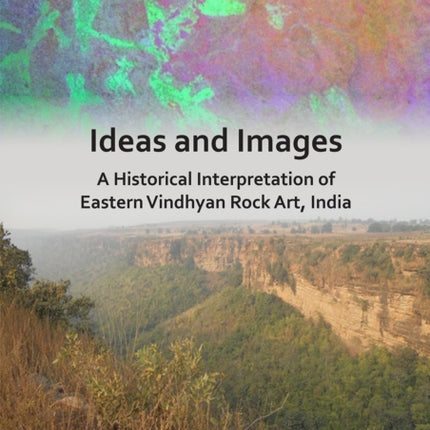 Ideas and Images A Historical Interpretation of Eastern Vindhyan Rock Art India