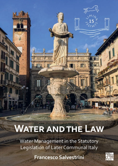 Water and the Law Water Management in the Statutory Legislation of Later Communal Italy