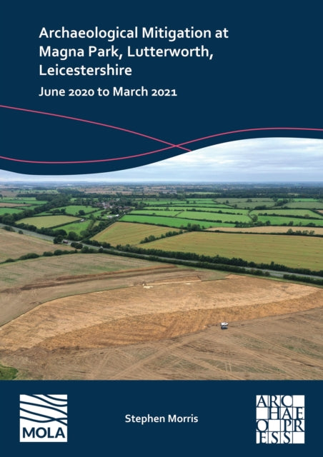 Archaeological Mitigation at Magna Park Lutterworth Leicestershire