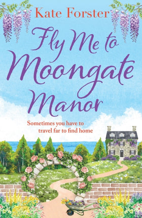 Fly Me to Moongate Manor: The BRAND NEW feel-good romantic escapist read from Kate Forster for Summer 2023!