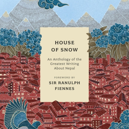 House of Snow: An Anthology of the Greatest Writing About Nepal