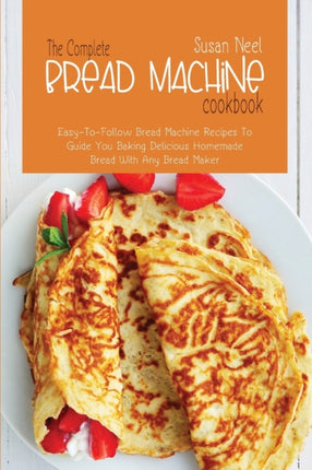 The Complete Bread Machine Cookbook Easy to