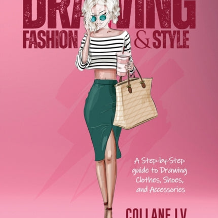 Drawing Fashion & Style: A step-by-step guide to drawing clothes, shoes, and accessories