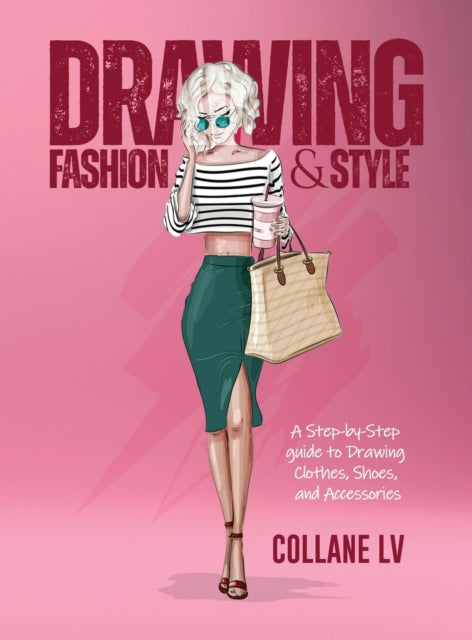 Drawing Fashion & Style: A step-by-step guide to drawing clothes, shoes, and accessories