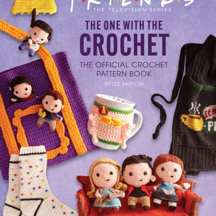 Friends: The One With The Crochet: The Official Friends Crochet Pattern Book