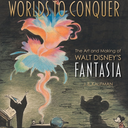 Worlds to Conquer The Art  Making of Walt Disneys Fantasia