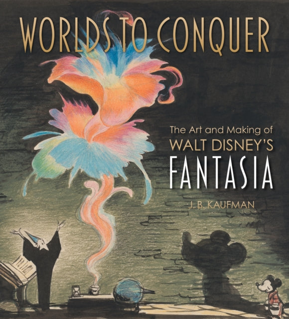 Worlds to Conquer The Art  Making of Walt Disneys Fantasia