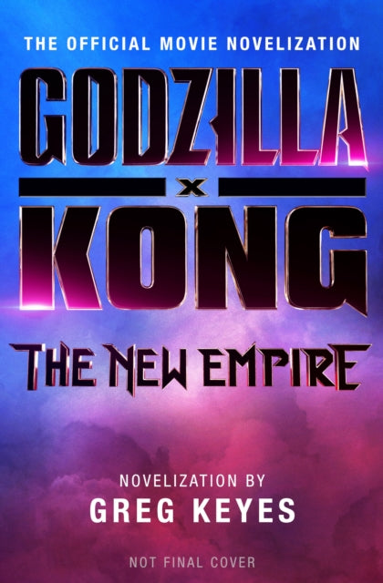 Godzilla x Kong The New Empire  The Official Movie Novelization