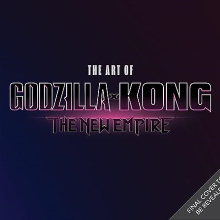 The The Art of Godzilla x Kong The New Empire
